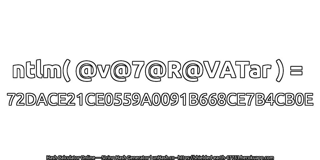 ntlm( @v@7@R@VATar ) = 72DACE21CE0559A0091B668CE7B4CB0E | unHash.co