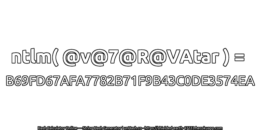 ntlm( @v@7@R@VAtar ) = B69FD67AFA7782B71F9B43C0DE3574EA | unHash.co