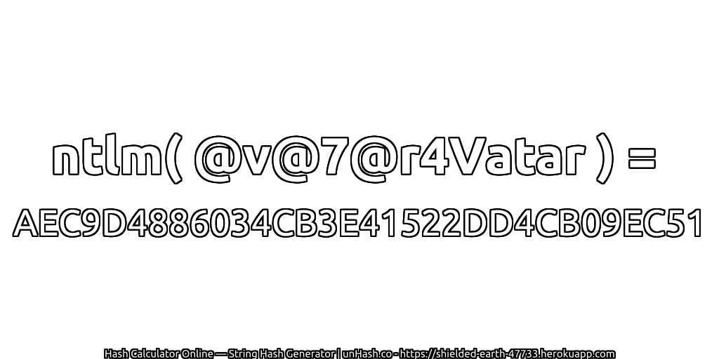 ntlm( @v@7@r4Vatar ) = AEC9D4886034CB3E41522DD4CB09EC51 | unHash.co