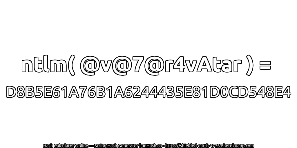 ntlm( @v@7@r4vAtar ) = D8B5E61A76B1A6244435E81D0CD548E4 | unHash.co