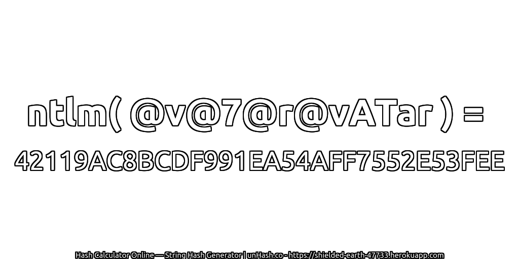 ntlm( @v@7@r@vATar ) = 42119AC8BCDF991EA54AFF7552E53FEE | unHash.co