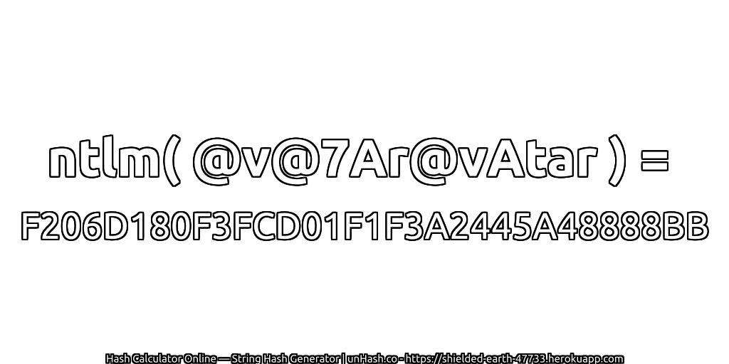 ntlm( @v@7Ar@vAtar ) = F206D180F3FCD01F1F3A2445A48888BB | unHash.co