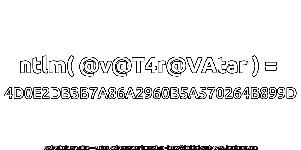 ntlm( @v@T4r@VAtar ) = 4D0E2DB3B7A86A2960B5A570264B899D | unHash.co