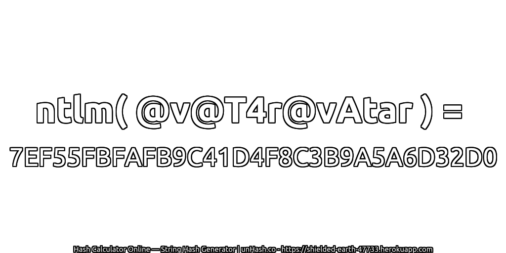 ntlm( @v@T4r@vAtar ) = 7EF55FBFAFB9C41D4F8C3B9A5A6D32D0 | unHash.co
