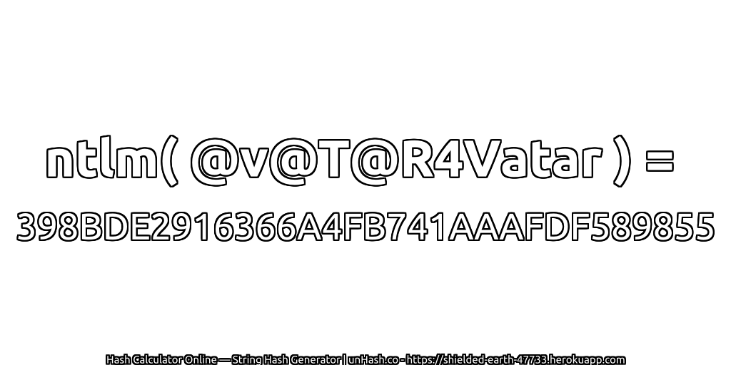 ntlm( @v@T@R4Vatar ) = 398BDE2916366A4FB741AAAFDF589855 | unHash.co