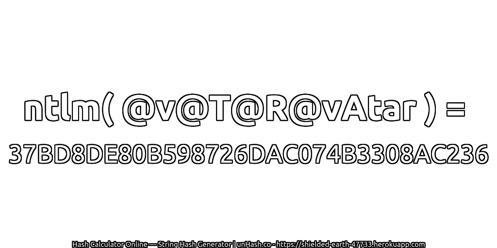 ntlm( @v@T@R@vAtar ) = 37BD8DE80B598726DAC074B3308AC236 | unHash.co
