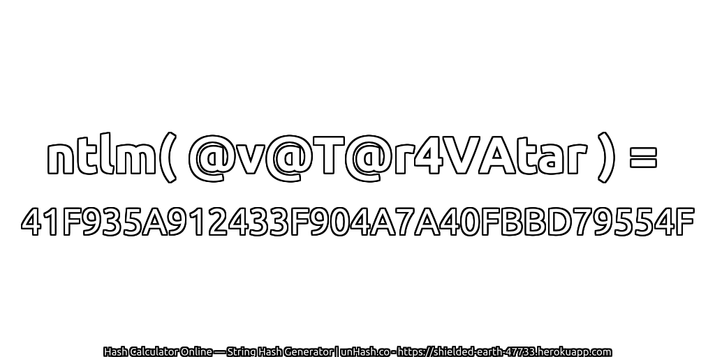 ntlm( @v@T@r4VAtar ) = 41F935A912433F904A7A40FBBD79554F | unHash.co