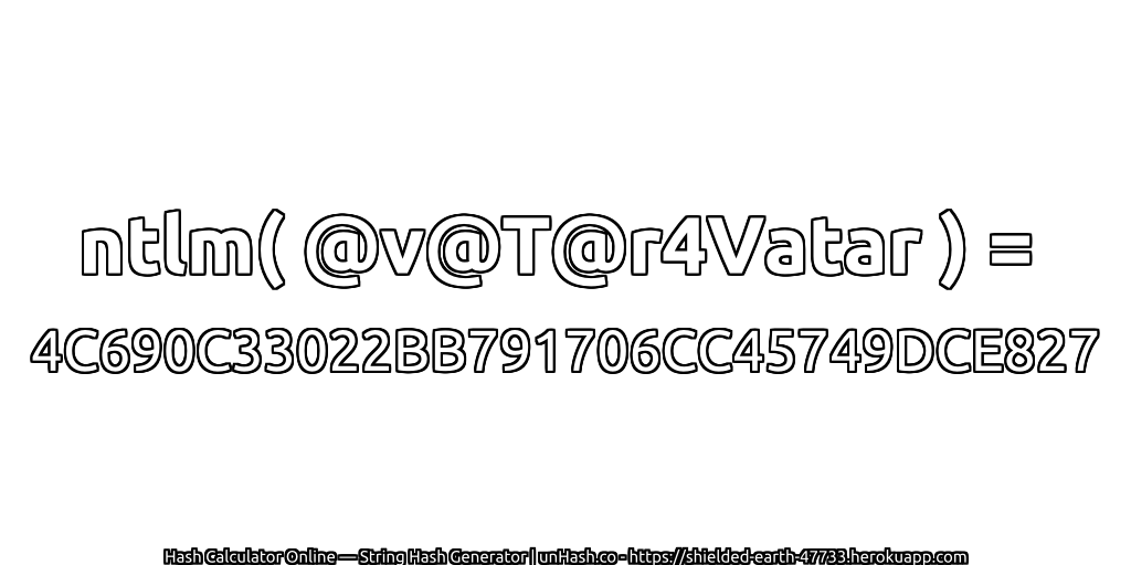 ntlm( @v@T@r4Vatar ) = 4C690C33022BB791706CC45749DCE827 | unHash.co