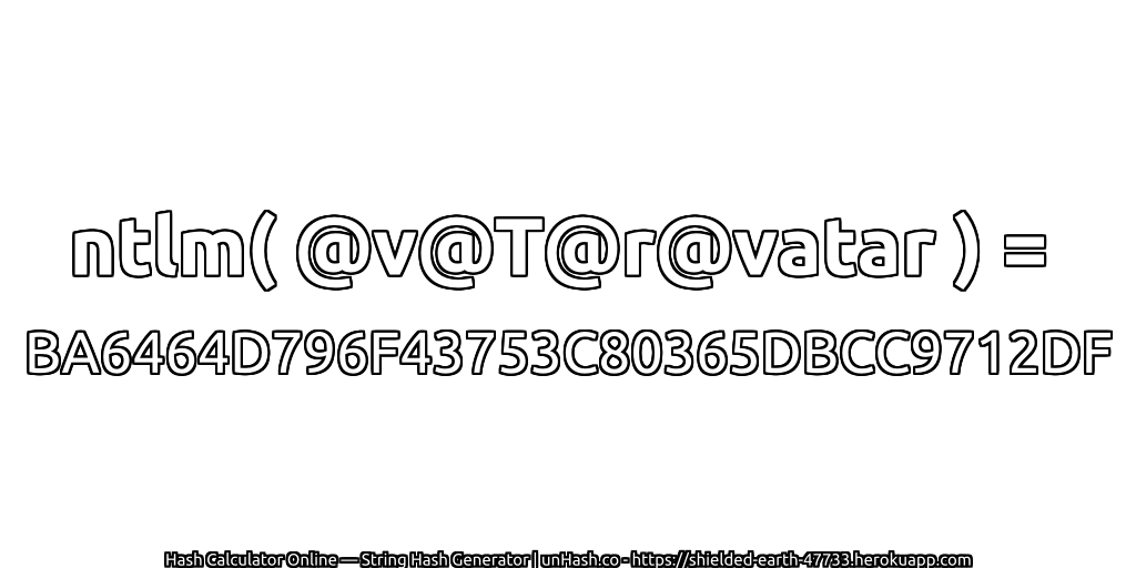 ntlm( @v@T@r@vatar ) = BA6464D796F43753C80365DBCC9712DF | unHash.co