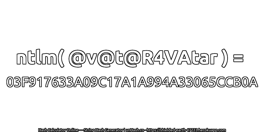 ntlm( @v@t@R4VAtar ) = 03F917633A09C17A1A994A33065CCB0A | unHash.co