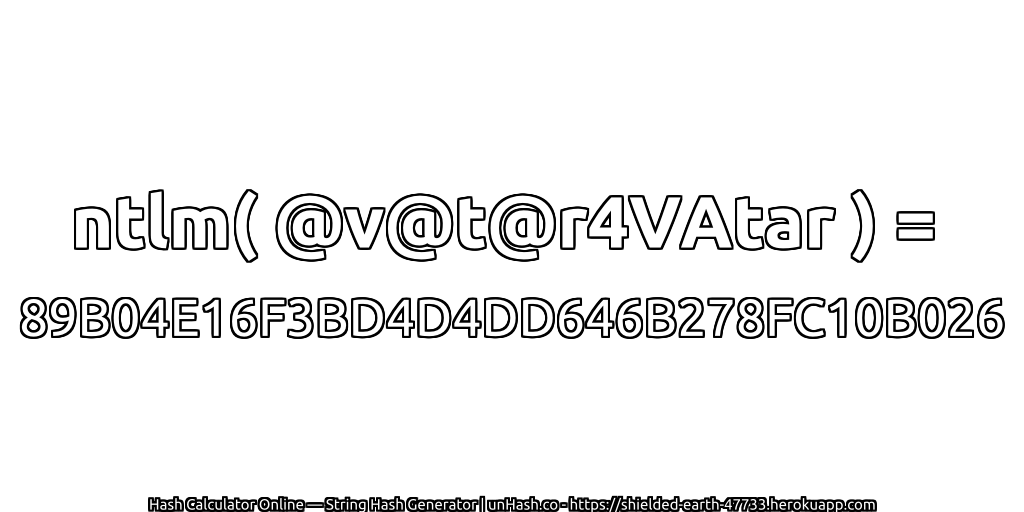 ntlm( @v@t@r4VAtar ) = 89B04E16F3BD4D4DD646B278FC10B026 | unHash.co