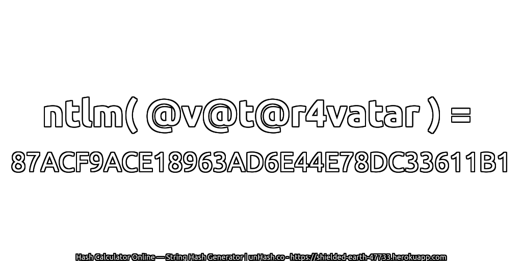 ntlm( @v@t@r4vatar ) = 87ACF9ACE18963AD6E44E78DC33611B1 | unHash.co