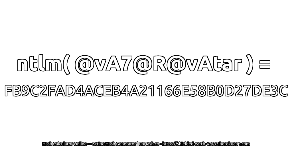 ntlm( @vA7@R@vAtar ) = FB9C2FAD4ACEB4A21166E58B0D27DE3C | unHash.co