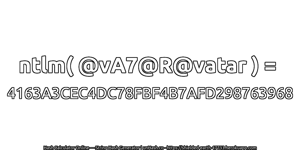 ntlm( @vA7@R@vatar ) = 4163A3CEC4DC78FBF4B7AFD298763968 | unHash.co