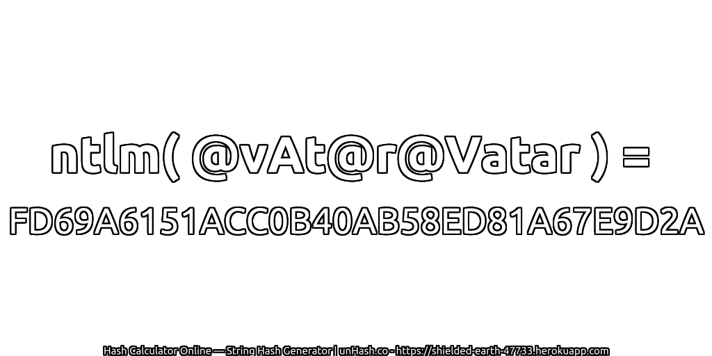 ntlm( @vAt@r@Vatar ) = FD69A6151ACC0B40AB58ED81A67E9D2A | unHash.co