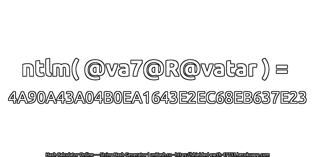 ntlm( @va7@R@vatar ) = 4A90A43A04B0EA1643E2EC68EB637E23 | unHash.co