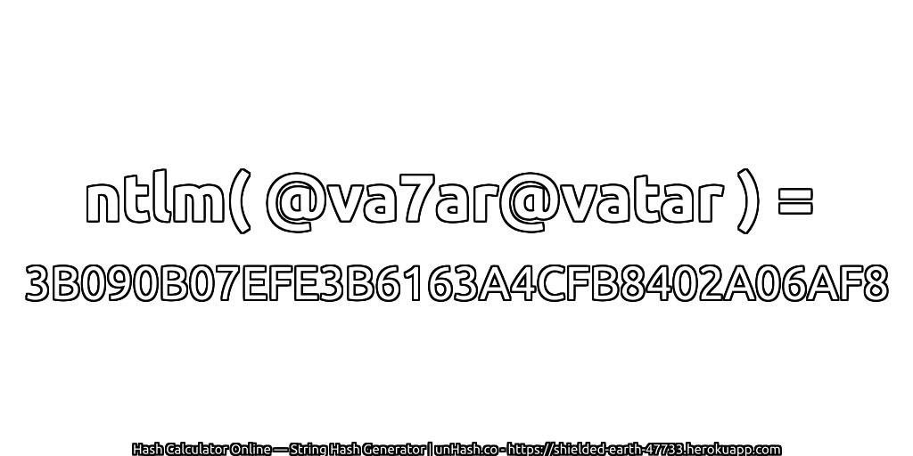 ntlm( @va7ar@vatar ) = 3B090B07EFE3B6163A4CFB8402A06AF8 | unHash.co