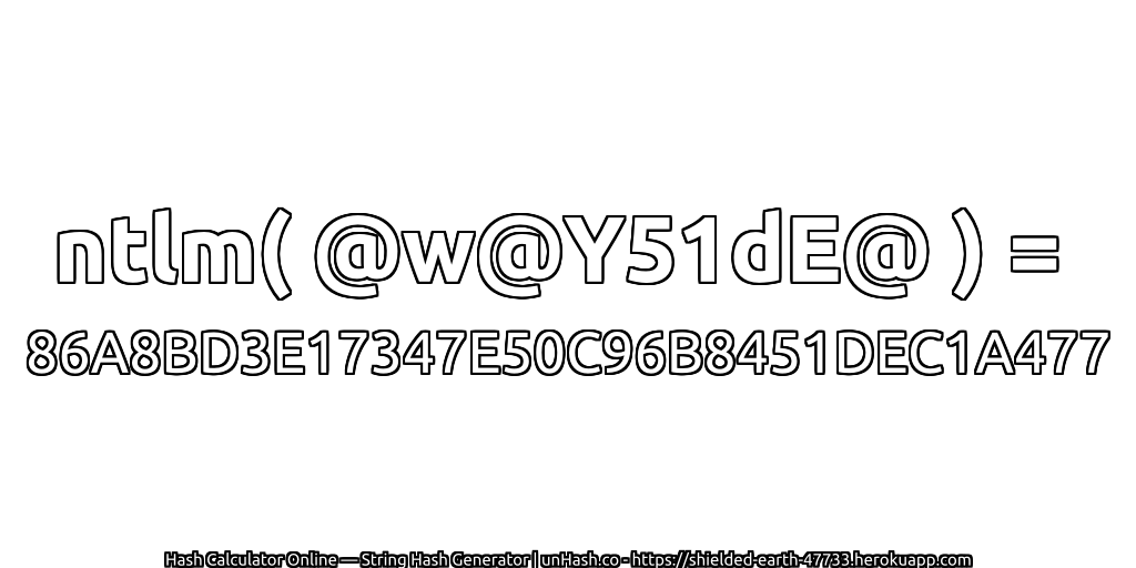ntlm( @w@Y51dE@ ) = 86A8BD3E17347E50C96B8451DEC1A477 | unHash.co