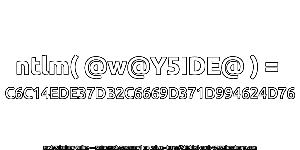 ntlm( @w@Y5IDE@ ) = C6C14EDE37DB2C6669D371D994624D76 | unHash.co