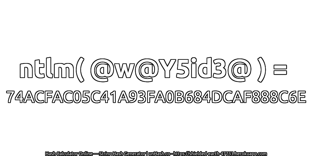 ntlm( @w@Y5id3@ ) = 74ACFAC05C41A93FA0B684DCAF888C6E | unHash.co