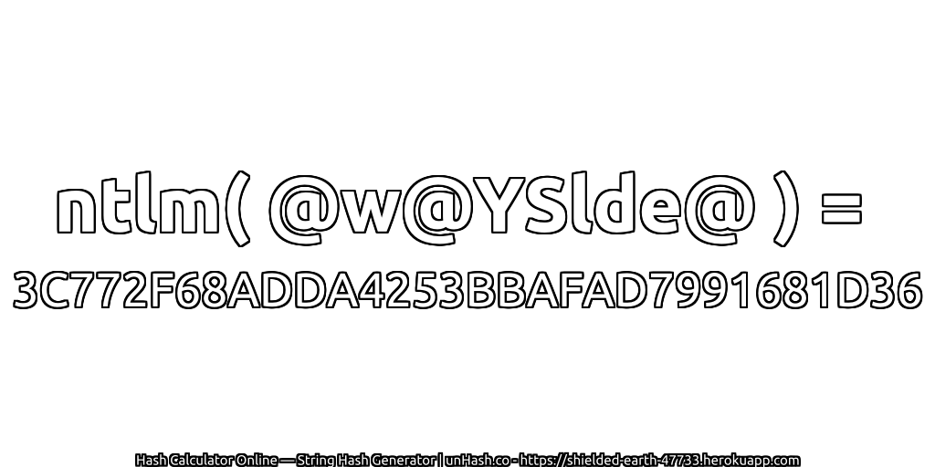 ntlm( @w@YSlde@ ) = 3C772F68ADDA4253BBAFAD7991681D36 | unHash.co