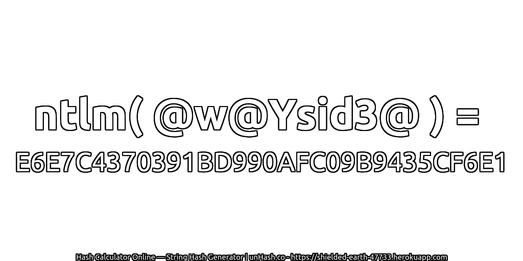ntlm( @w@Ysid3@ ) = E6E7C4370391BD990AFC09B9435CF6E1 | unHash.co