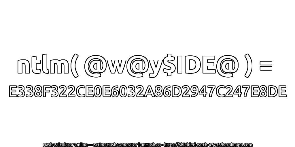 ntlm( @w@y$IDE@ ) = E338F322CE0E6032A86D2947C247E8DE | unHash.co