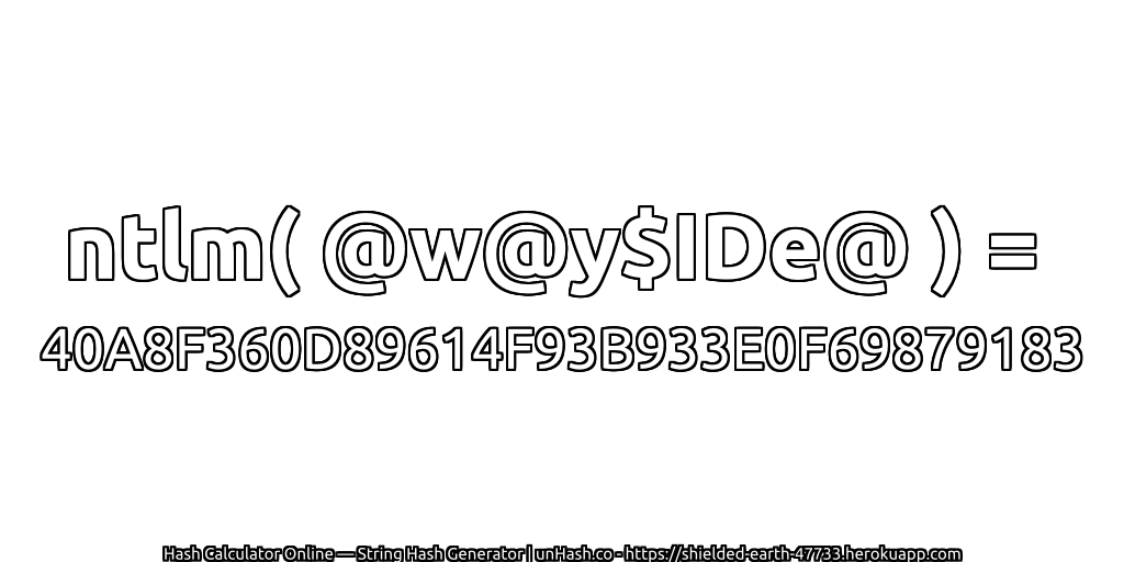 ntlm( @w@y$IDe@ ) = 40A8F360D89614F93B933E0F69879183 | unHash.co