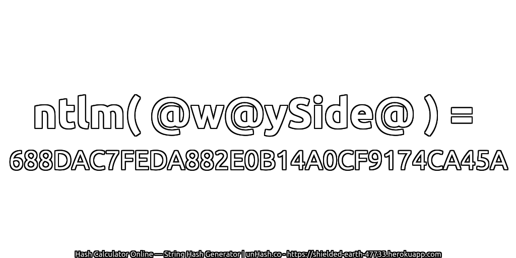 ntlm( @w@ySide@ ) = 688DAC7FEDA882E0B14A0CF9174CA45A | unHash.co