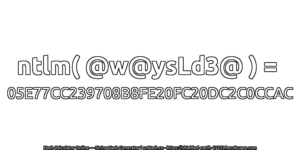 ntlm( @w@ysLd3@ ) = 05E77CC239708B8FE20FC20DC2C0CCAC | unHash.co
