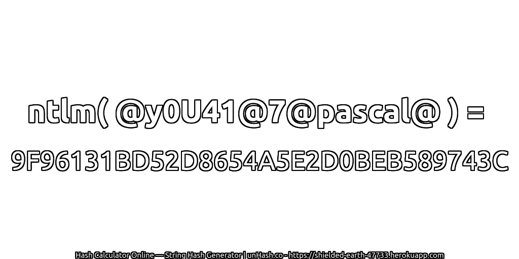 ntlm( @y0U41@7@pascal@ ) = 9F96131BD52D8654A5E2D0BEB589743C | unHash.co