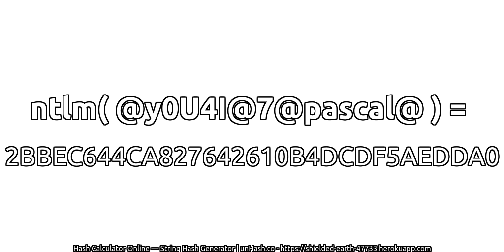 ntlm( @y0U4I@7@pascal@ ) = 2BBEC644CA827642610B4DCDF5AEDDA0 | unHash.co