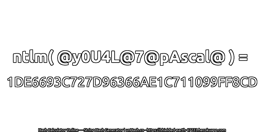 ntlm( @y0U4L@7@pAscal@ ) = 1DE6693C727D96366AE1C711099FF8CD | unHash.co