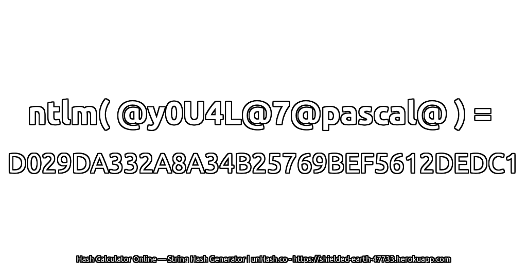 ntlm( @y0U4L@7@pascal@ ) = D029DA332A8A34B25769BEF5612DEDC1 | unHash.co