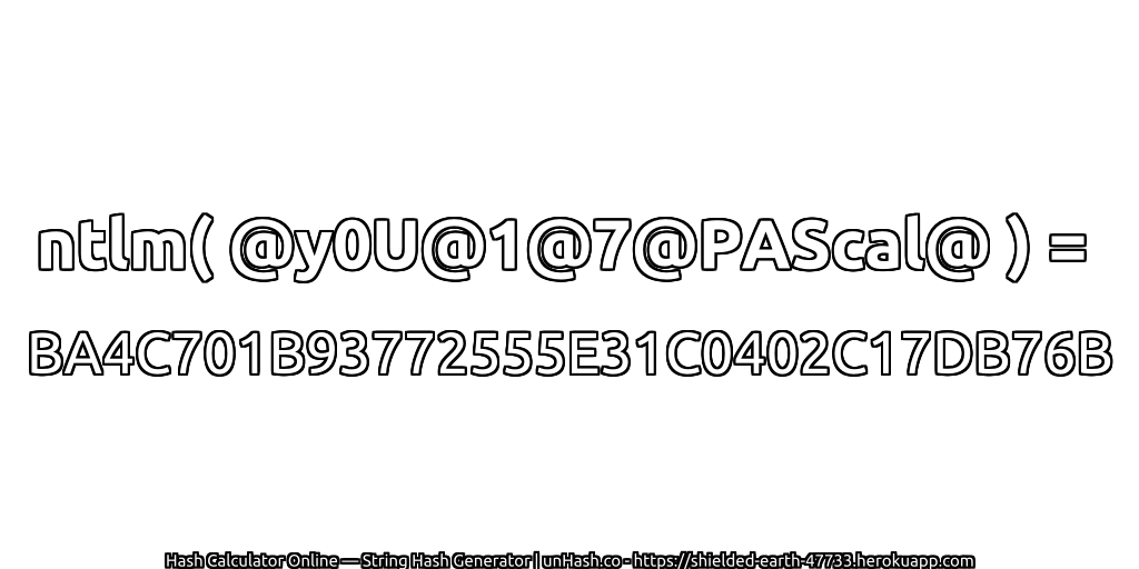 ntlm( @y0U@1@7@PAScal@ ) = BA4C701B93772555E31C0402C17DB76B | unHash.co