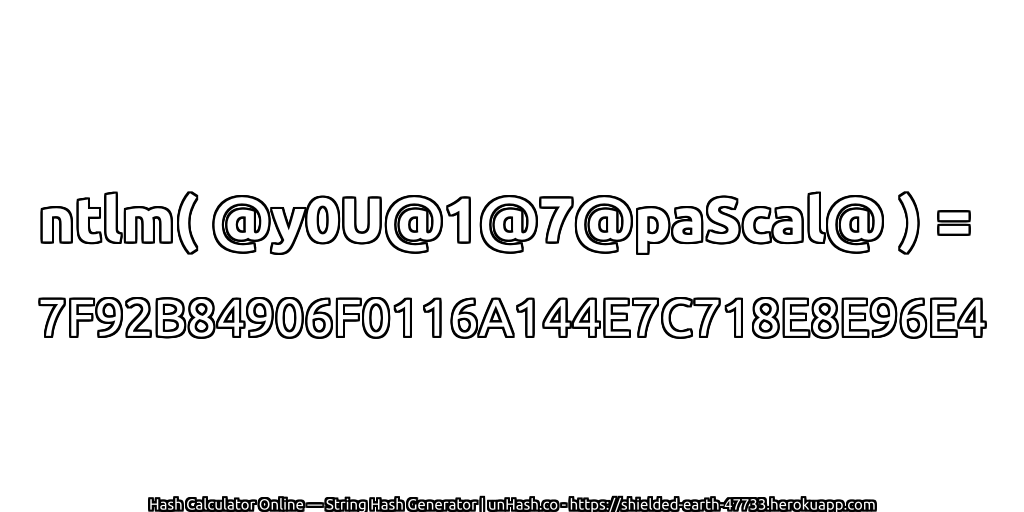 ntlm( @y0U@1@7@paScal@ ) = 7F92B84906F0116A144E7C718E8E96E4 | unHash.co