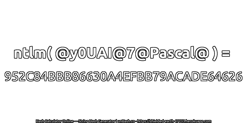 ntlm( @y0UAI@7@Pascal@ ) = 952C84BBB86630A4EFBB79ACADE64626 | unHash.co