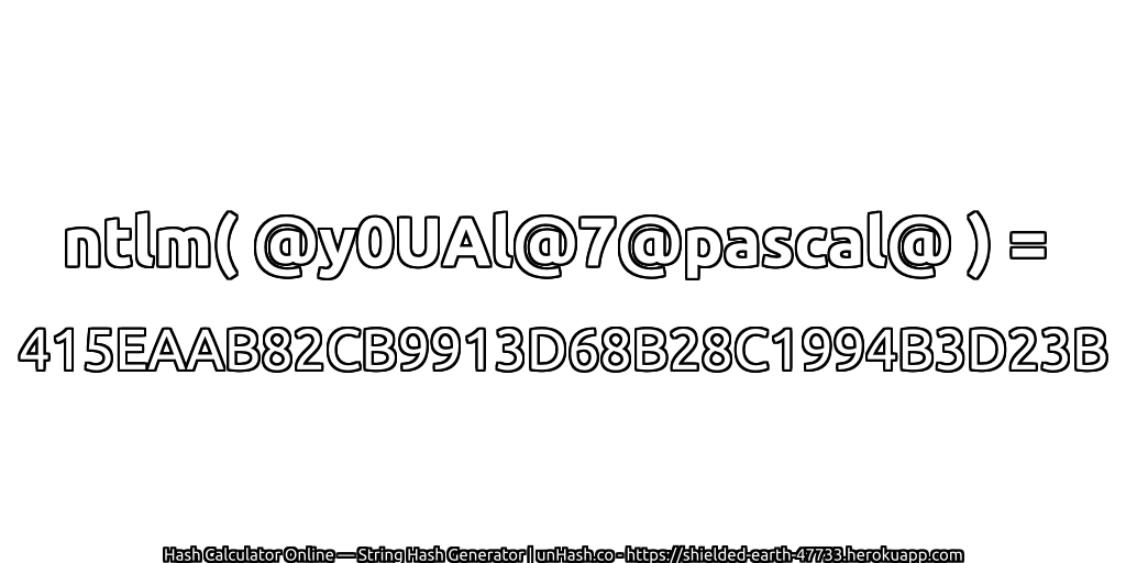 ntlm( @y0UAl@7@pascal@ ) = 415EAAB82CB9913D68B28C1994B3D23B | unHash.co