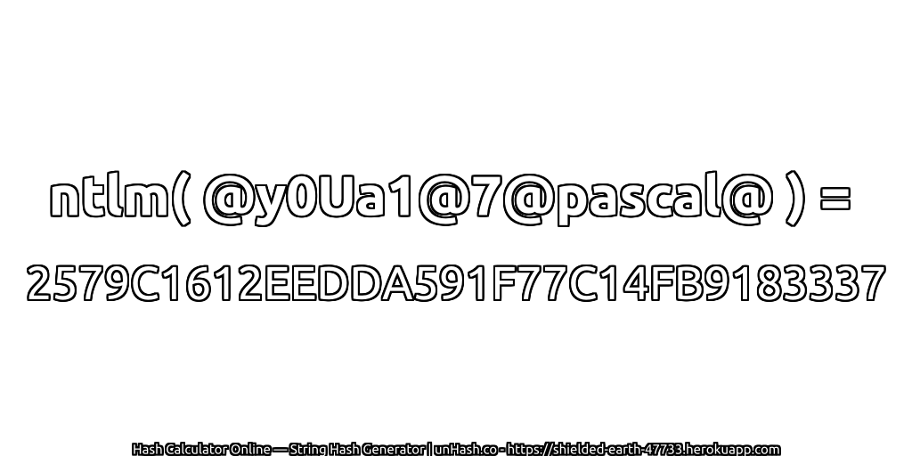 ntlm( @y0Ua1@7@pascal@ ) = 2579C1612EEDDA591F77C14FB9183337 | unHash.co