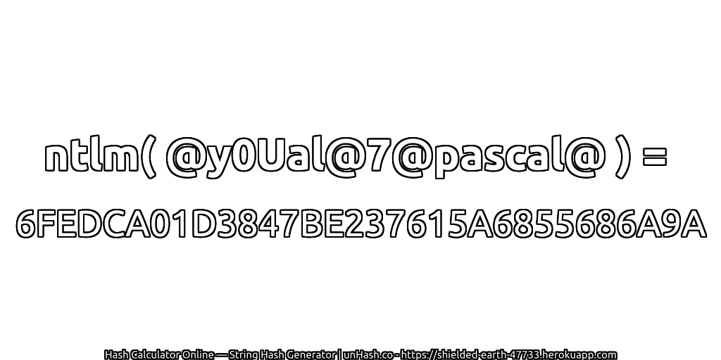 ntlm( @y0Ual@7@pascal@ ) = 6FEDCA01D3847BE237615A6855686A9A | unHash.co