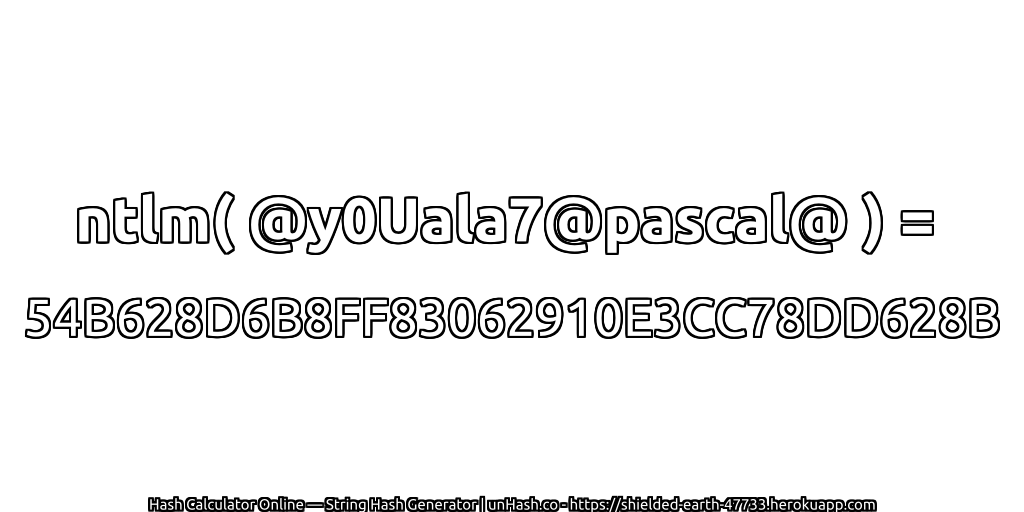 ntlm( @y0Uala7@pascal@ ) = 54B628D6B8FF83062910E3CC78DD628B | unHash.co