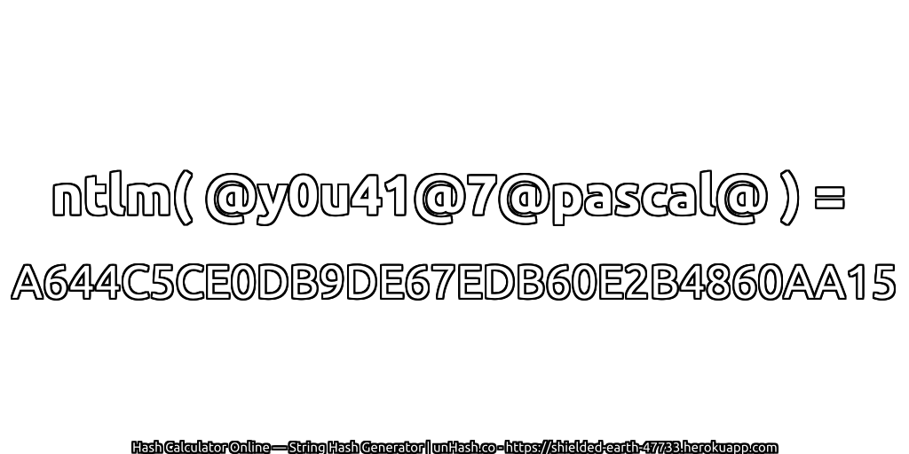 ntlm( @y0u41@7@pascal@ ) = A644C5CE0DB9DE67EDB60E2B4860AA15 | unHash.co