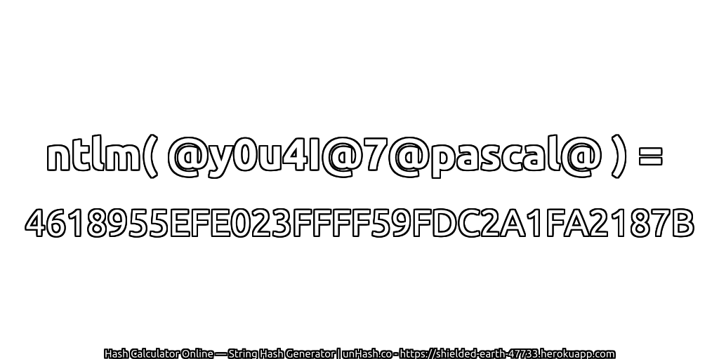 ntlm( @y0u4I@7@pascal@ ) = 4618955EFE023FFFF59FDC2A1FA2187B | unHash.co