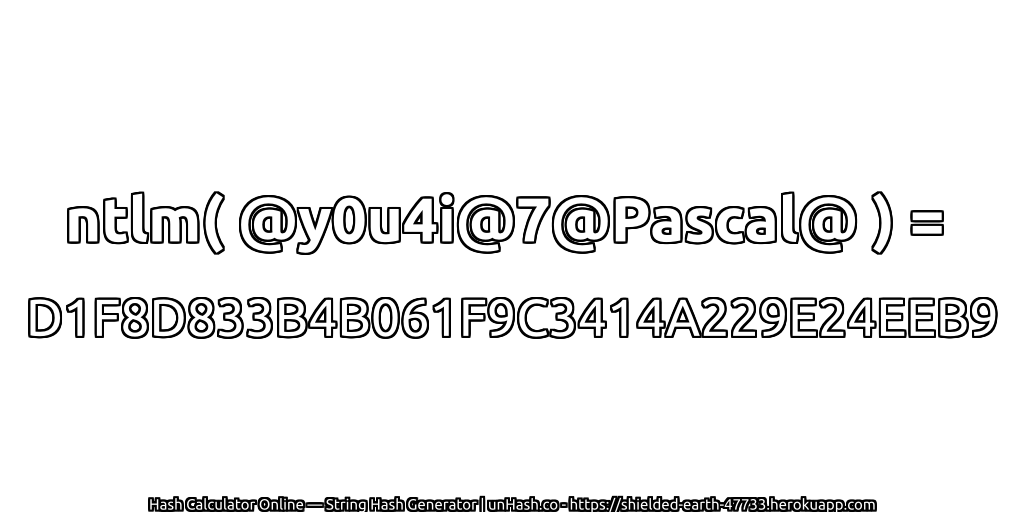 ntlm( @y0u4i@7@Pascal@ ) = D1F8D833B4B061F9C3414A229E24EEB9 | unHash.co