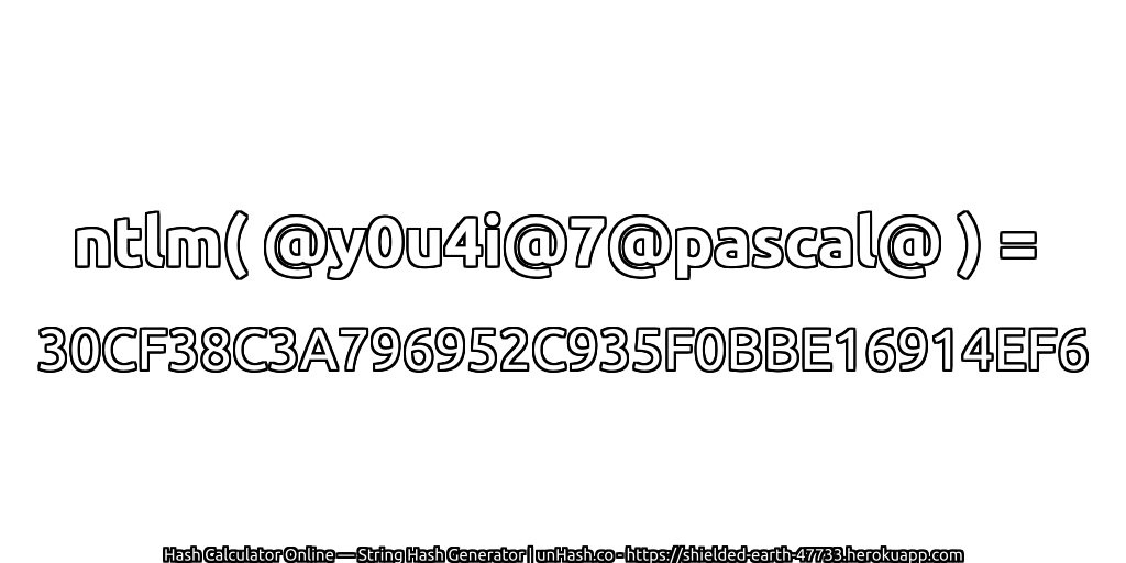 ntlm( @y0u4i@7@pascal@ ) = 30CF38C3A796952C935F0BBE16914EF6 | unHash.co