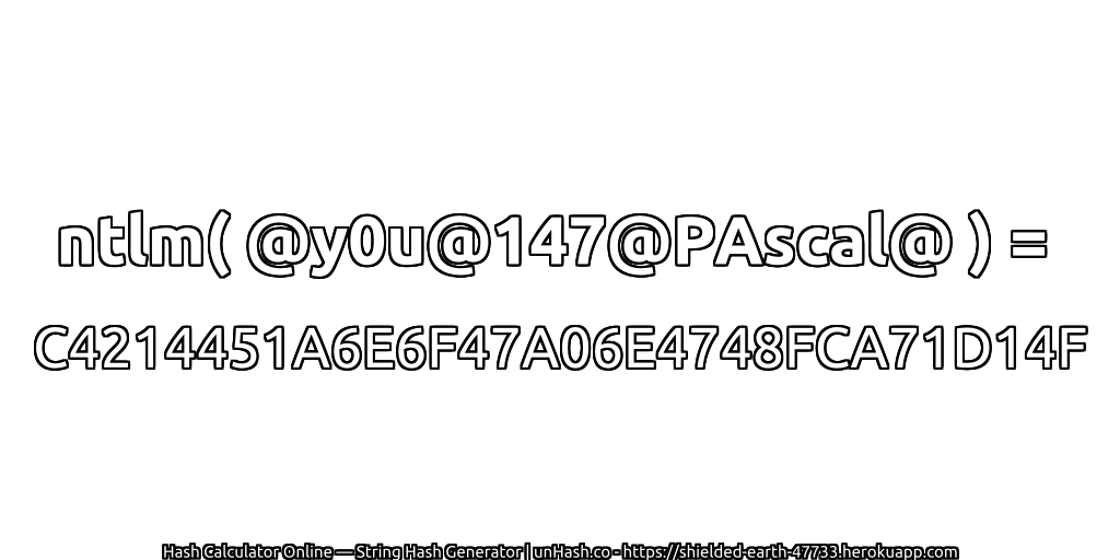 ntlm( @y0u@147@PAscal@ ) = C4214451A6E6F47A06E4748FCA71D14F | unHash.co