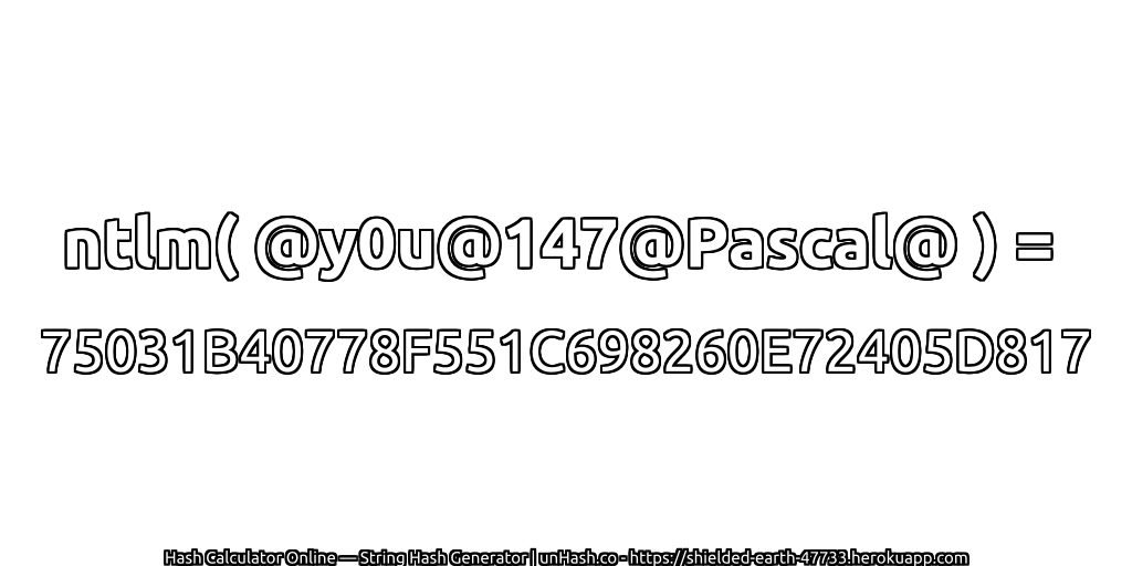 ntlm( @y0u@147@Pascal@ ) = 75031B40778F551C698260E72405D817 | unHash.co