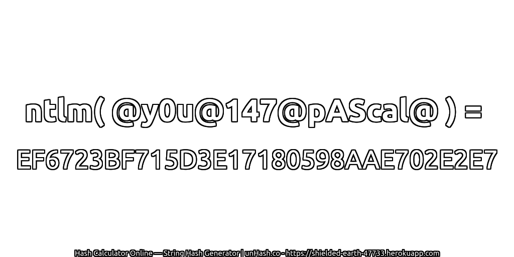 ntlm( @y0u@147@pAScal@ ) = EF6723BF715D3E17180598AAE702E2E7 | unHash.co