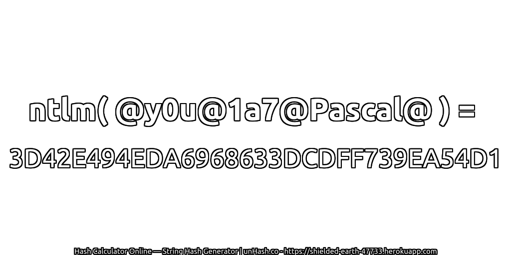 ntlm( @y0u@1a7@Pascal@ ) = 3D42E494EDA6968633DCDFF739EA54D1 | unHash.co