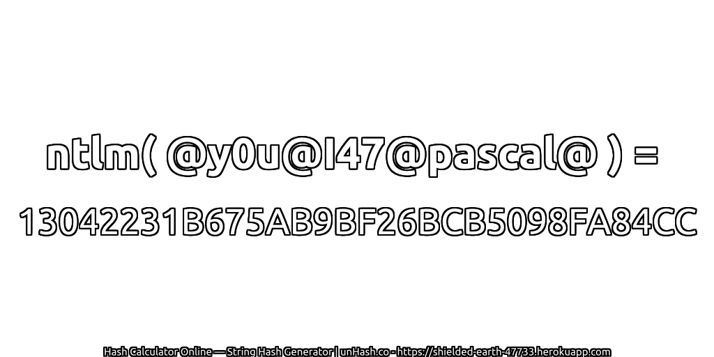 ntlm( @y0u@I47@pascal@ ) = 13042231B675AB9BF26BCB5098FA84CC | unHash.co
